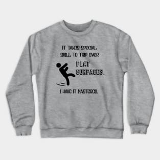 It Takes Special Skill To Trip Over Flat Surfaces Crewneck Sweatshirt